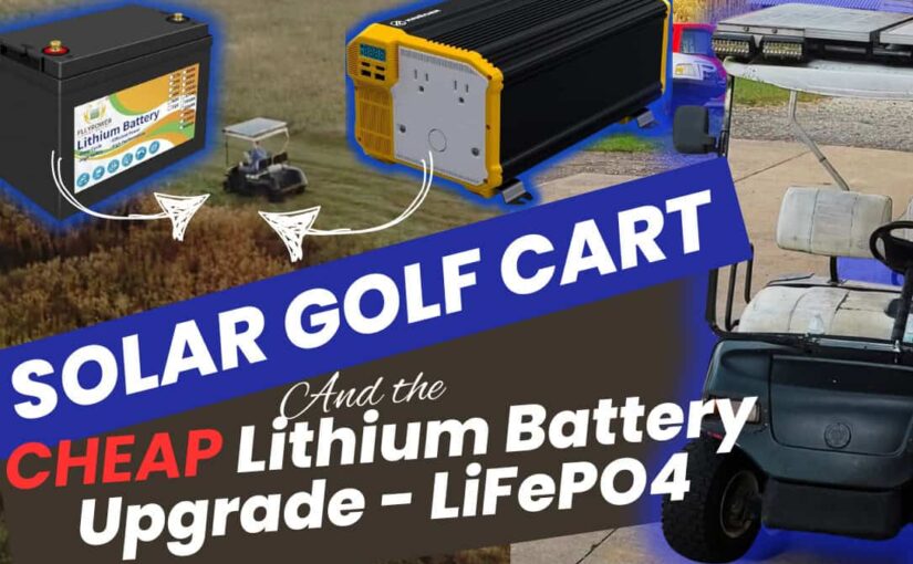 Converting My Solar Golf Cart to Inexpensive Lithium Batteries